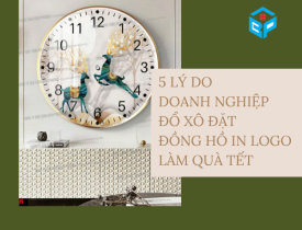 5 LÝ DO DOANH NGHIỆP ĐỔ XÔ ĐẶT ĐỒNG HỒ IN LOGO LÀM QUÀ TẾT